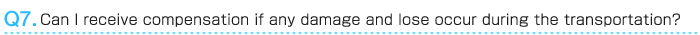 Can I receive compensation if any damage and lose occur during the transportation?